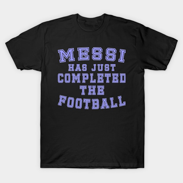 Messi  Has Just Completed the Football T-Shirt by Pearanoia